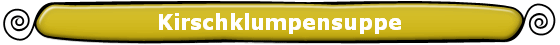 Kirschklumpensuppe
