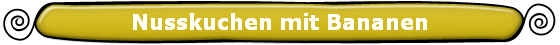 Nusskuchen mit Bananen