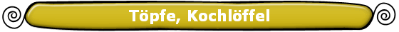 Tpfe, Kochlffel